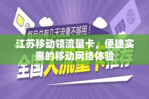 江苏移动领流量卡，便捷实惠的移动网络体验