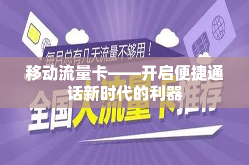 移动流量卡——开启便捷通话新时代的利器