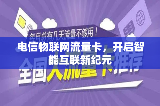 电信物联网流量卡，开启智能互联新纪元