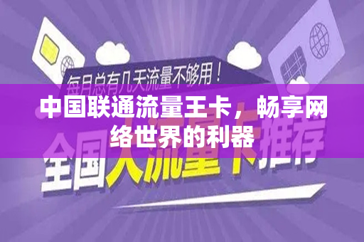 中国联通流量王卡，畅享网络世界的利器