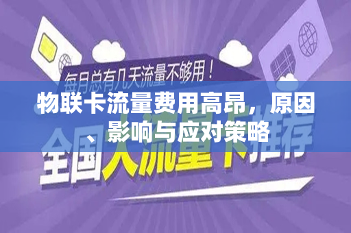 物联卡流量费用高昂，原因、影响与应对策略