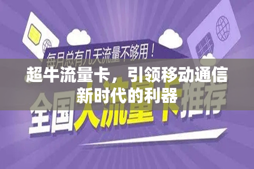 超牛流量卡，引领移动通信新时代的利器