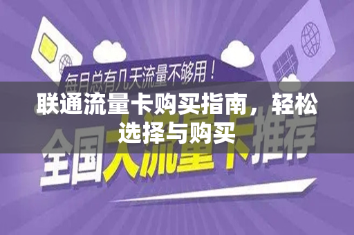 联通流量卡购买指南，轻松选择与购买