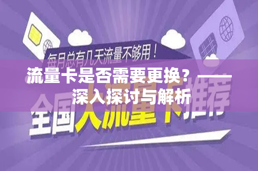 流量卡是否需要更换？—— 深入探讨与解析