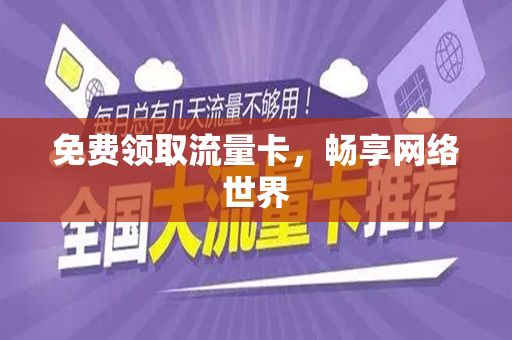 免费领取流量卡，畅享网络世界