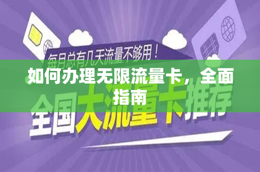 如何办理无限流量卡，全面指南