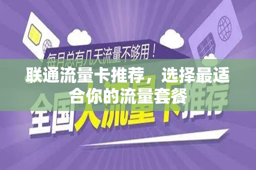 联通流量卡推荐，选择最适合你的流量套餐
