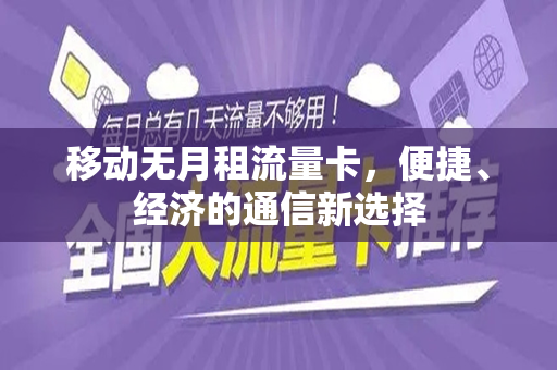 移动无月租流量卡，便捷、经济的通信新选择
