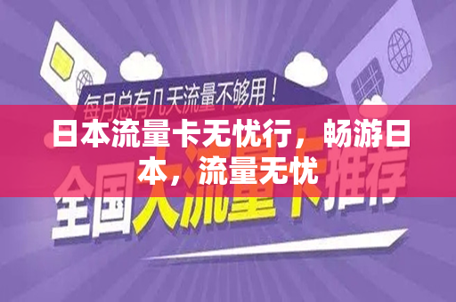 日本流量卡无忧行，畅游日本，流量无忧