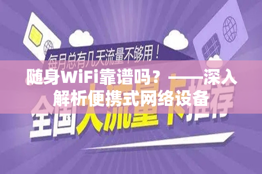 随身WiFi靠谱吗？——深入解析便携式网络设备