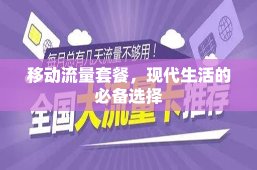 移动流量套餐，现代生活的必备选择
