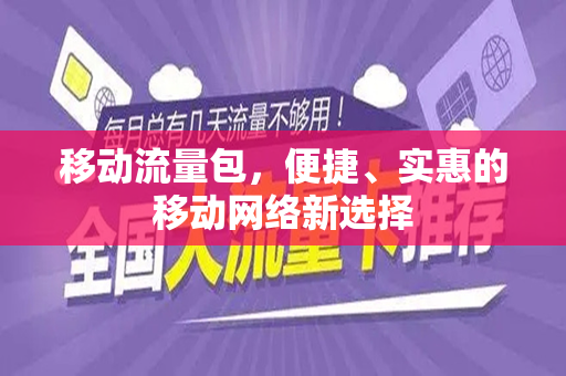 移动流量包，便捷、实惠的移动网络新选择