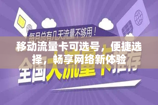 移动流量卡可选号，便捷选择，畅享网络新体验