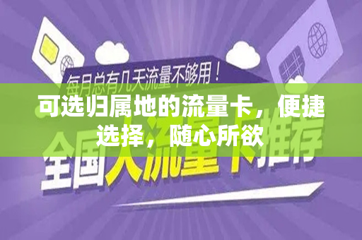 可选归属地的流量卡，便捷选择，随心所欲