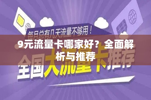 9元流量卡哪家好？全面解析与推荐