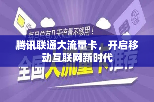 腾讯联通大流量卡，开启移动互联网新时代