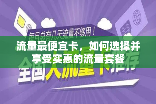 流量最便宜卡，如何选择并享受实惠的流量套餐