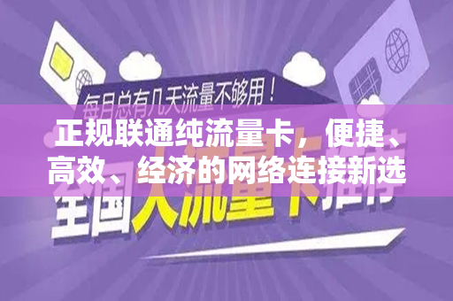 正规联通纯流量卡，便捷、高效、经济的网络连接新选择