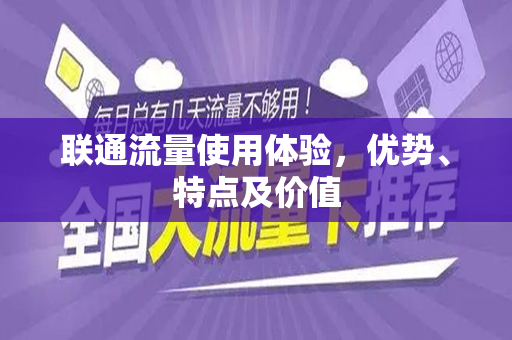 联通流量使用体验，优势、特点及价值