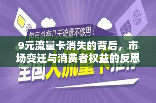 9元流量卡消失的背后，市场变迁与消费者权益的反思
