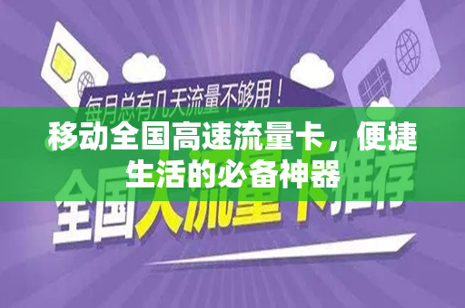 移动全国高速流量卡，便捷生活的必备神器