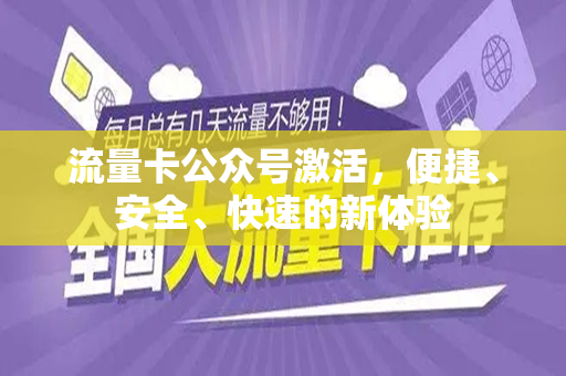 流量卡公众号激活，便捷、安全、快速的新体验