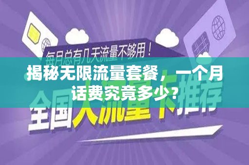 揭秘无限流量套餐，一个月话费究竟多少？