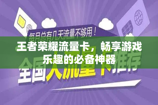 王者荣耀流量卡，畅享游戏乐趣的必备神器