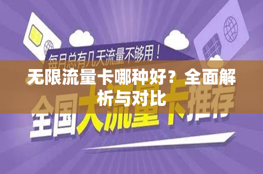 无限流量卡哪种好？全面解析与对比