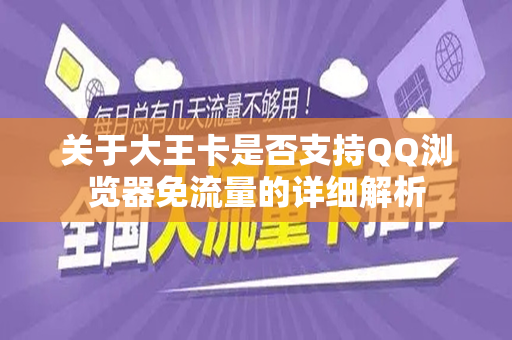 关于大王卡是否支持QQ浏览器免流量的详细解析