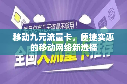 移动九元流量卡，便捷实惠的移动网络新选择