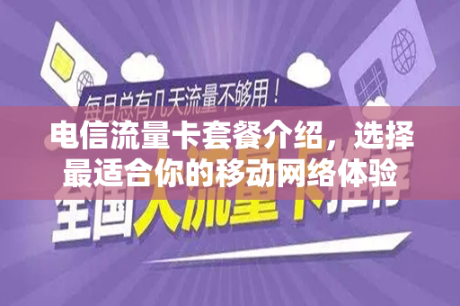 电信流量卡套餐介绍，选择最适合你的移动网络体验