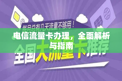 电信流量卡办理，全面解析与指南