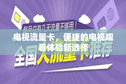 电视流量卡，便捷的电视观看体验新选择