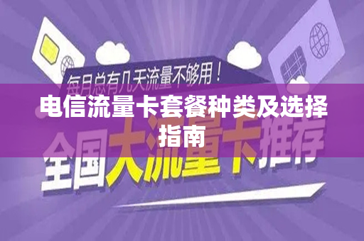 电信流量卡套餐种类及选择指南