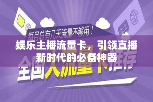 娱乐主播流量卡，引领直播新时代的必备神器
