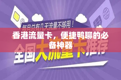 香港流量卡，便捷鸭聊的必备神器