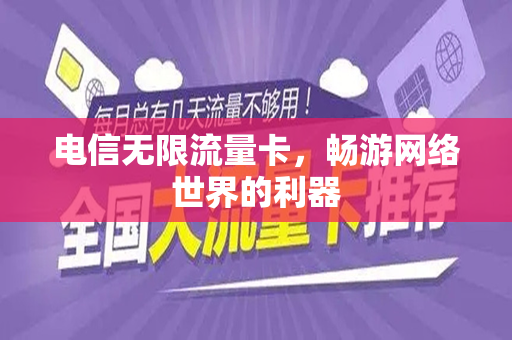 电信无限流量卡，畅游网络世界的利器