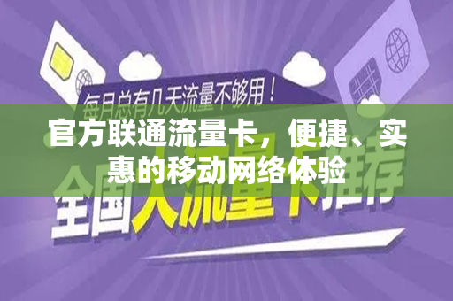官方联通流量卡，便捷、实惠的移动网络体验