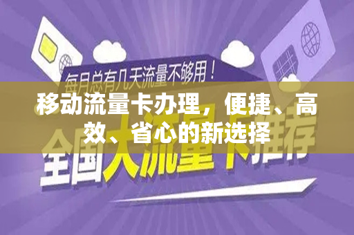 移动流量卡办理，便捷、高效、省心的新选择