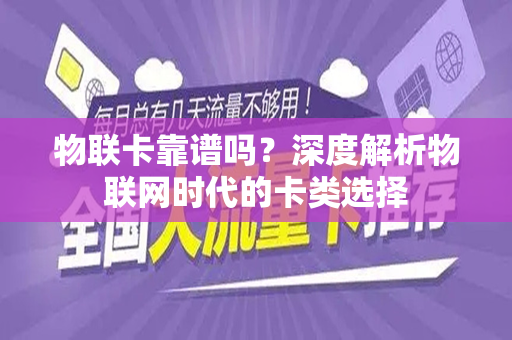 物联卡靠谱吗？深度解析物联网时代的卡类选择