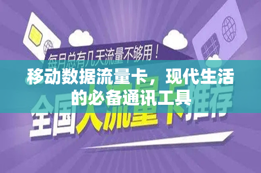 移动数据流量卡，现代生活的必备通讯工具