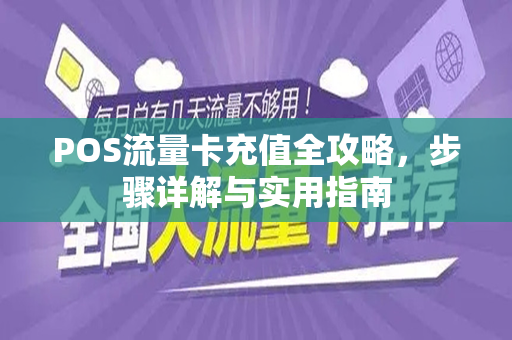 POS流量卡充值全攻略，步骤详解与实用指南