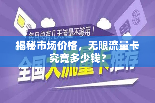 揭秘市场价格，无限流量卡究竟多少钱？