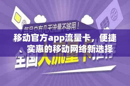移动官方app流量卡，便捷、实惠的移动网络新选择