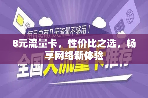 8元流量卡，性价比之选，畅享网络新体验