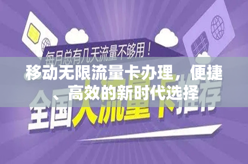 移动无限流量卡办理，便捷、高效的新时代选择