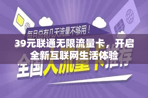 39元联通无限流量卡，开启全新互联网生活体验