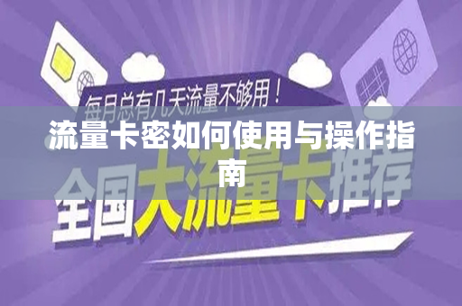 流量卡密如何使用与操作指南