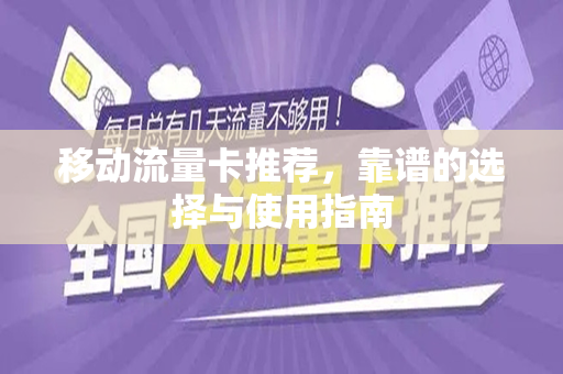 移动流量卡推荐，靠谱的选择与使用指南